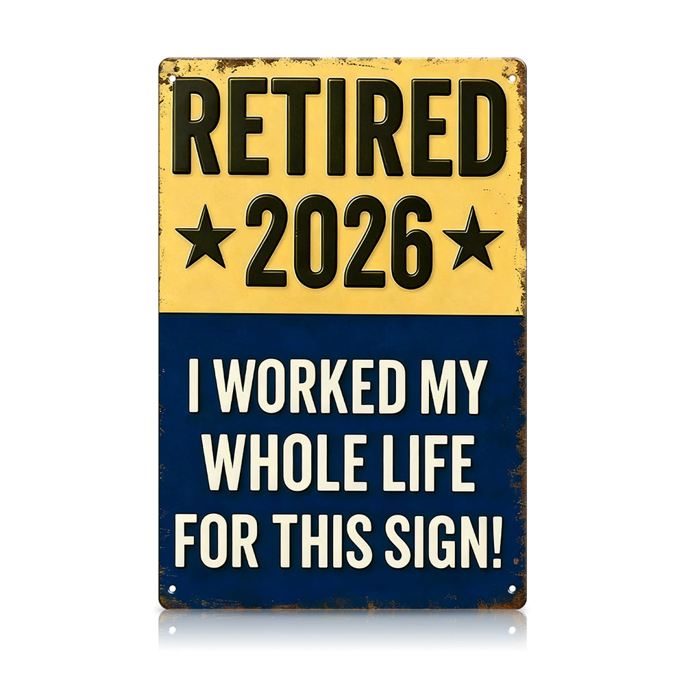 Retired 2026 - I Worked My Whole Life For This Sign
