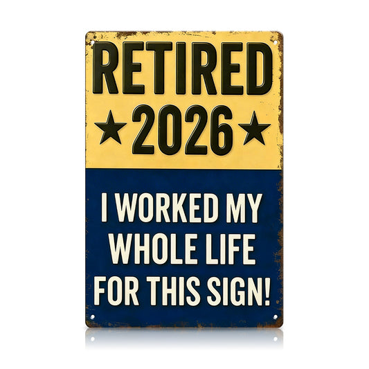 Retired 2026 - I Worked My Whole Life For This Sign