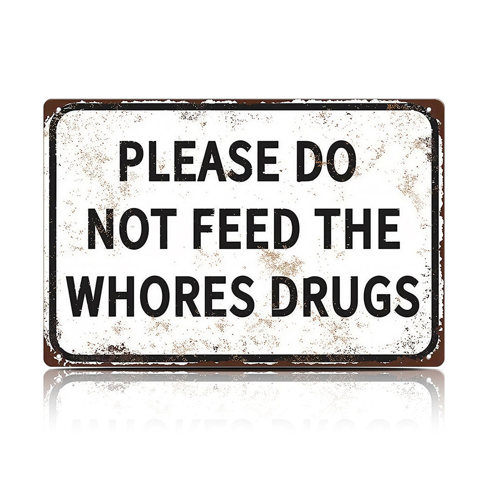 Please Do Not Feed The Whores Drugs Metal Sign