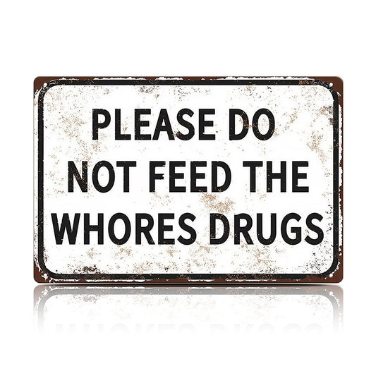 Please Do Not Feed The Whores Drugs Metal Sign