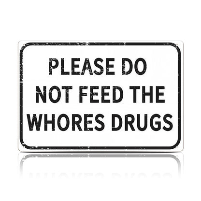 Please Do Not Feed The Whores Drugs Metal Sign