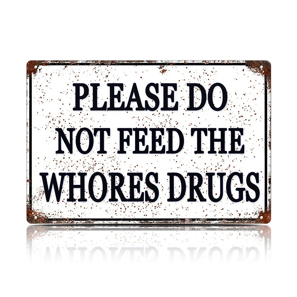 Please Do Not Feed The Whores Drugs Metal Sign
