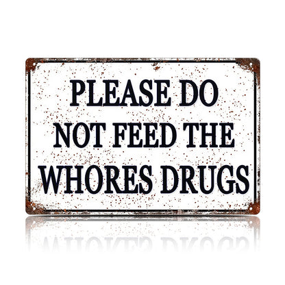 Please Do Not Feed The Whores Drugs Metal Sign