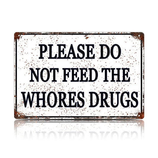 Please Do Not Feed The Whores Drugs Metal Sign