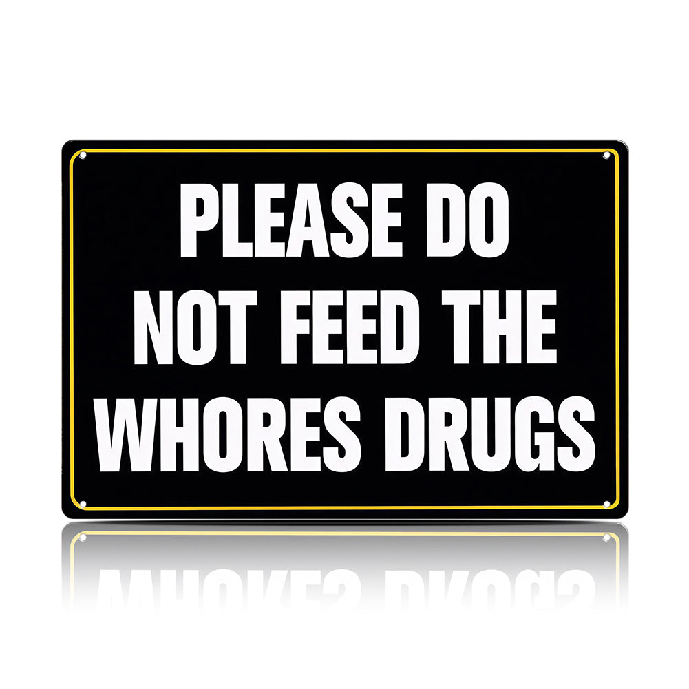 Please Do Not Feed The Whores Drugs Metal Sign