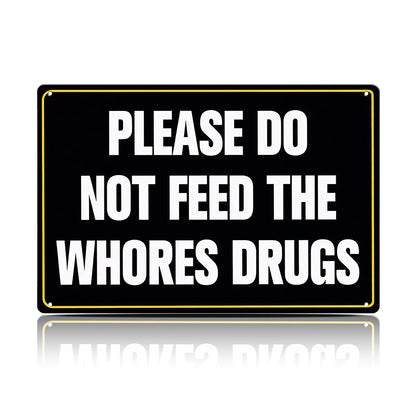 Please Do Not Feed The Whores Drugs Metal Sign