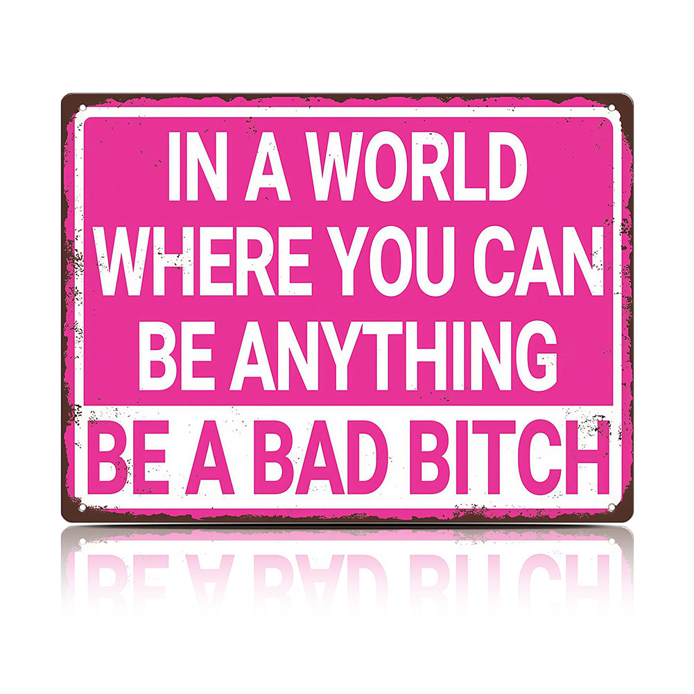 In a World Where You Can Be Anything Be a Bad Bitch Metal Sign