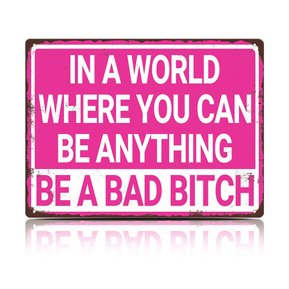 In a World Where You Can Be Anything Be a Bad Bitch Metal Sign
