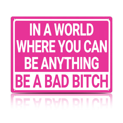 In a World Where You Can Be Anything Be a Bad Bitch Metal Sign