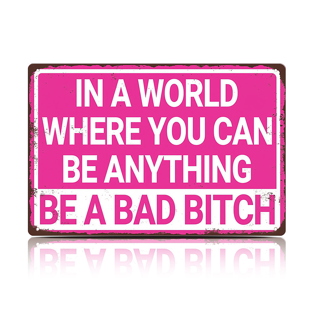 In a World Where You Can Be Anything Be a Bad Bitch Metal Sign