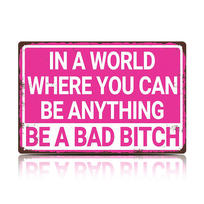 In a World Where You Can Be Anything Be a Bad Bitch Metal Sign