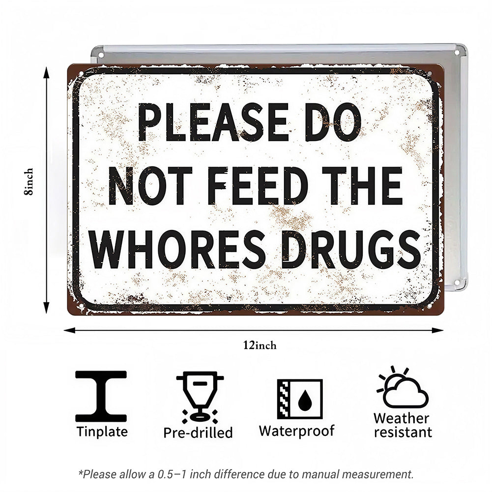 Please Do Not Feed The Whores Drugs Metal Sign