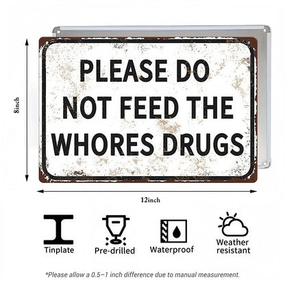 Please Do Not Feed The Whores Drugs Metal Sign