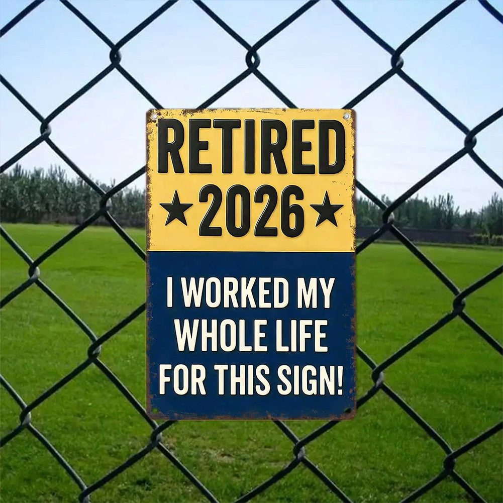 Retired 2026 - I Worked My Whole Life For This Sign