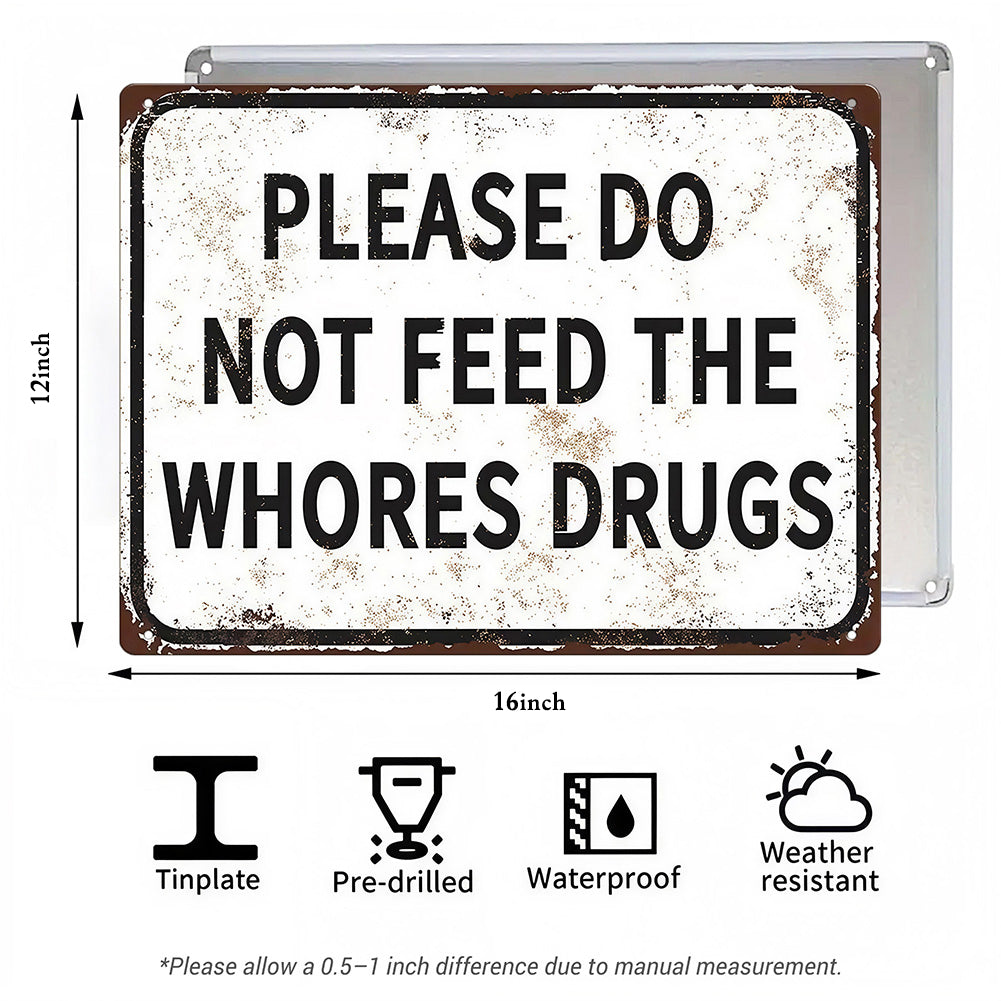 Please Do Not Feed The Whores Drugs Metal Sign