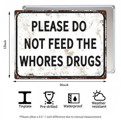Please Do Not Feed The Whores Drugs Metal Sign