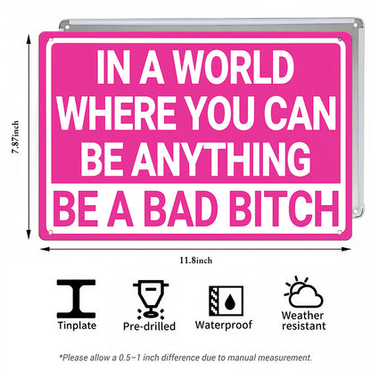 In a World Where You Can Be Anything Be a Bad Bitch Metal Sign