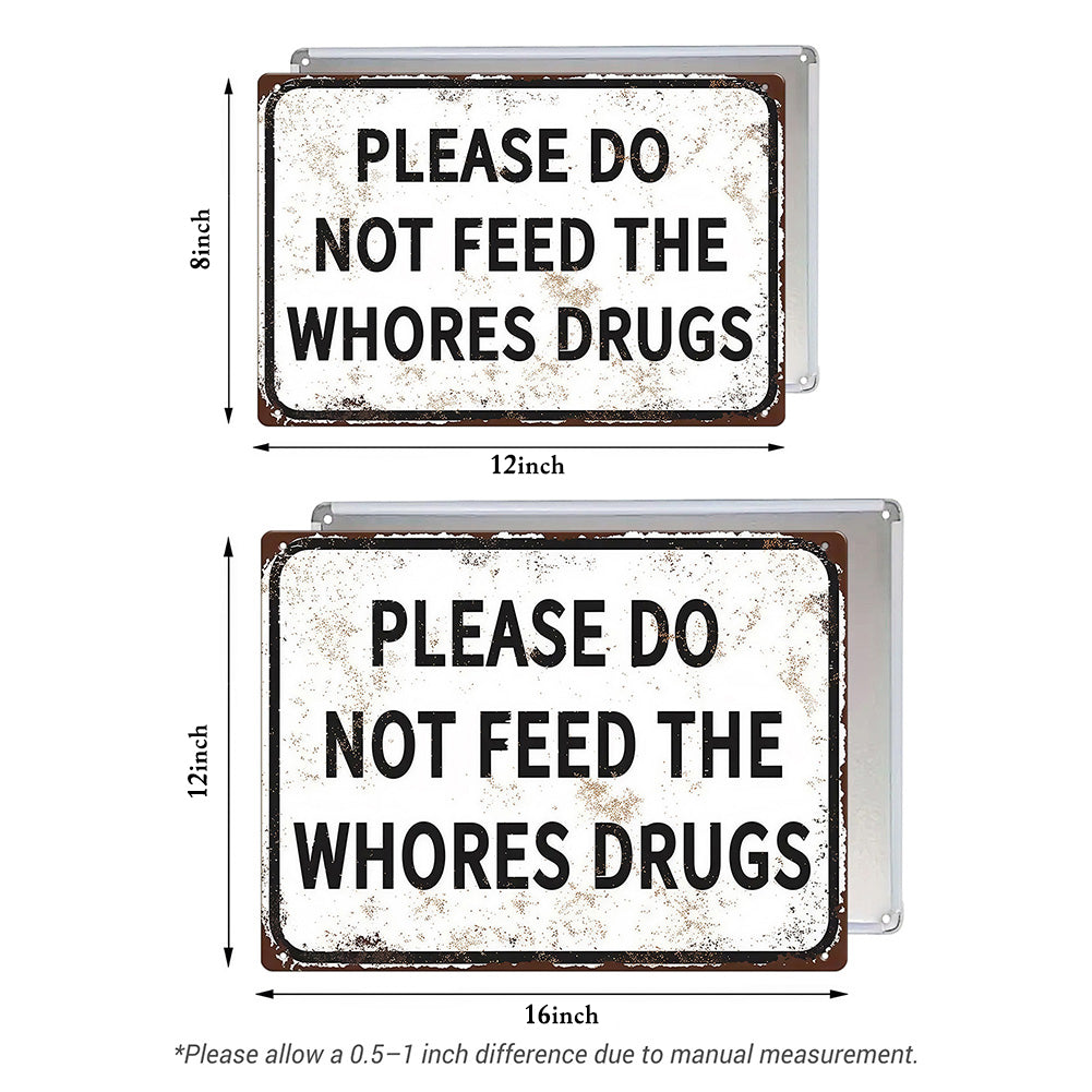 Please Do Not Feed The Whores Drugs Metal Sign