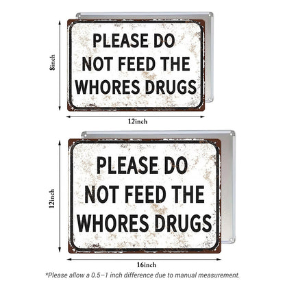Please Do Not Feed The Whores Drugs Metal Sign