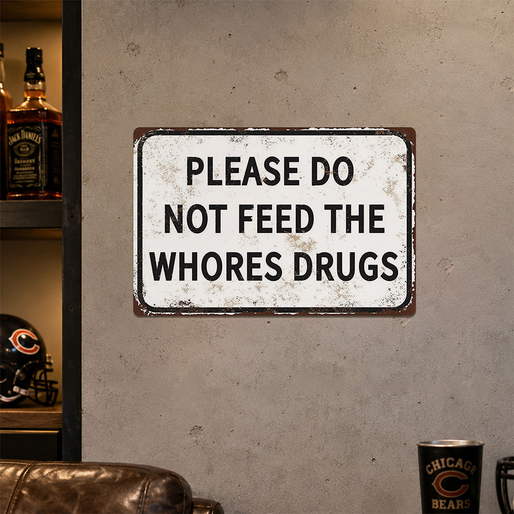 Please Do Not Feed The Whores Drugs Metal Sign