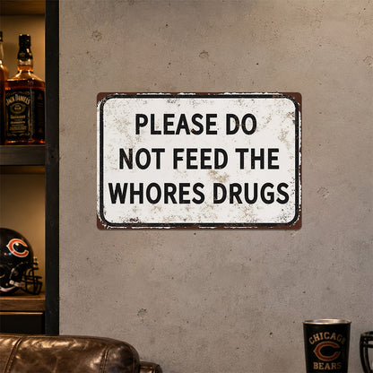 Please Do Not Feed The Whores Drugs Metal Sign